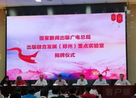 申报淘汰率超90%，国家新闻出版广电总局出版融合发展（郑州）重点实验室揭牌