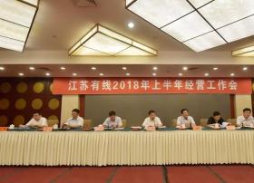 江苏有线:2018年上半年经营工作会召开 下半年紧抓八项重点工作