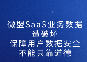 微盟SaaS业务数据遭运维员工破坏，保障用户数据安全不能只靠道德