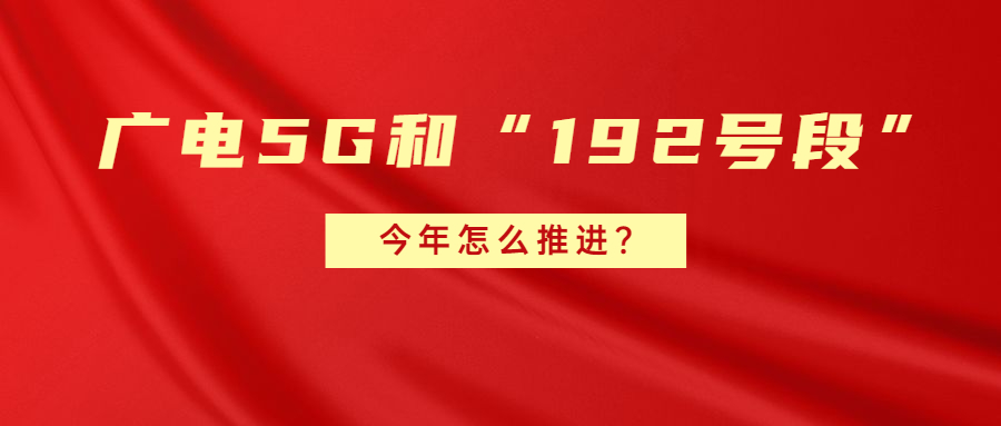 爆料！中国广电计划今年推进广电5G和“192号段”放号！