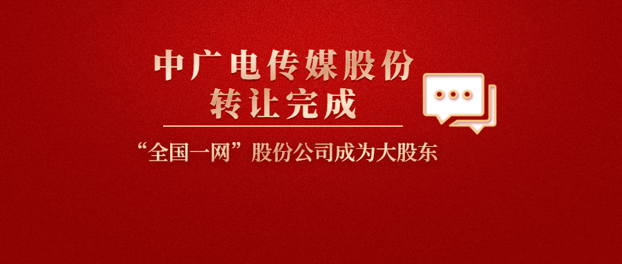 “全国一网”整合进一步深化！中国广电股份公司变为中广电传媒大股东！