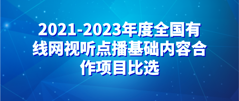 2021-2023年度全国有线网视听点播基础内容合作项目比选