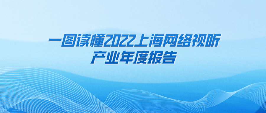 一图读懂2022上海网络视听产业年度报告