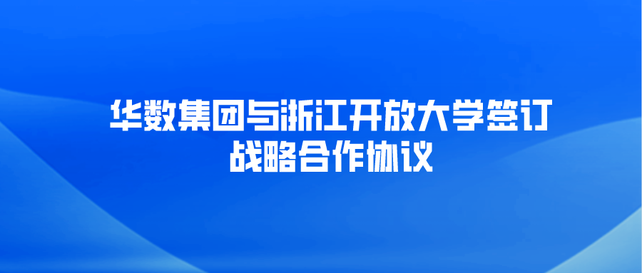 华数集团与浙江开放大学签订战略合作协议