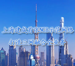 上海建成首张NGB示范网络，打造三网融合全业务
