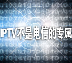 IPTV不是电信的专属